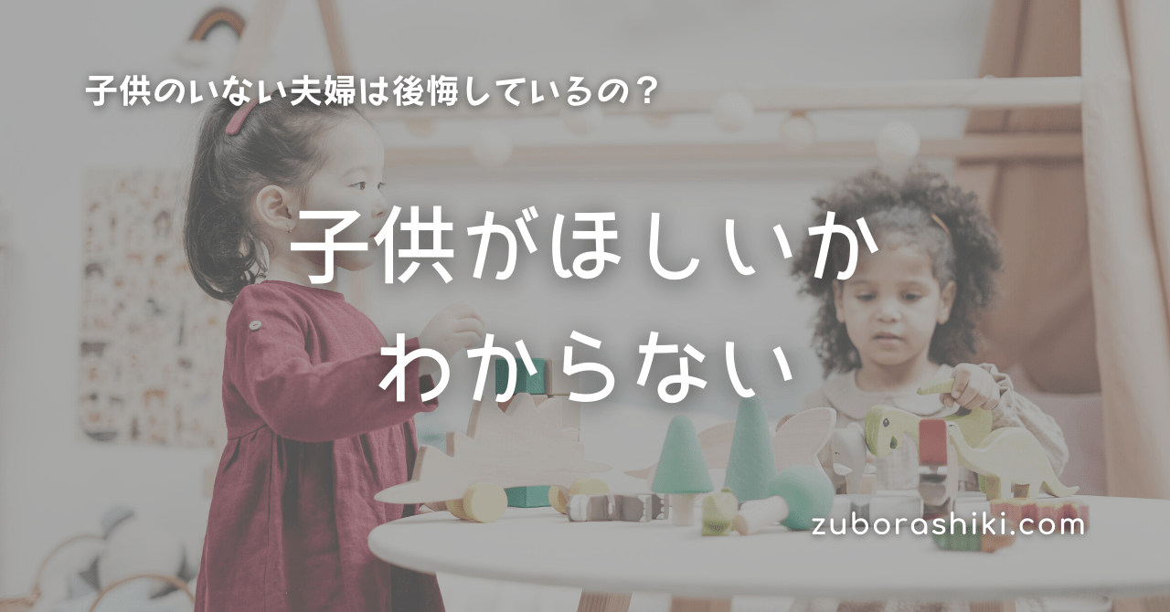 子供が欲しいかわからない 子なし夫婦は後悔する Zuborashiki ズボラ式